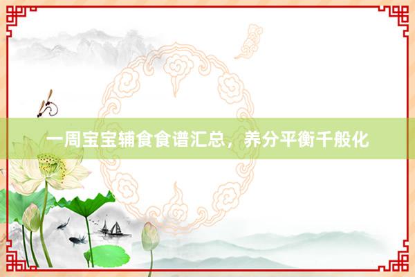 一周宝宝辅食食谱汇总，养分平衡千般化
